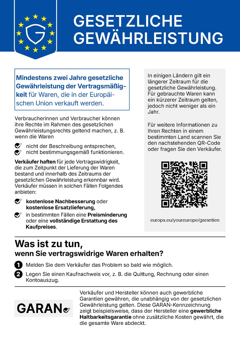 Gesetzliche Gewährleistung: Mindestens zwei Jahre gesetzliche Gewährleistung der Vertragsmäßigkeit für Waren, die in der Europäischen Union verkauft werden. Weitere Informationen: europa.eu/youreurope/garantien